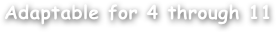 Adaptable for 4 through 11