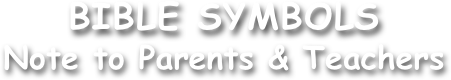 BIBLE SYMBOLS
Note to Parents & Teachers