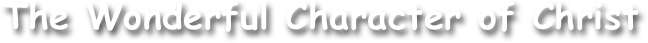 The Wonderful Character of Christ