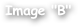 Image "B"