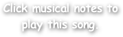 Click musical notes to
play this song.