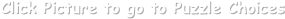 Click Picture to go to Puzzle Choices